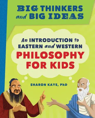 Gânditori mari și idei mari: O introducere în filosofia orientală și occidentală pentru copii - Big Thinkers and Big Ideas: An Introduction to Eastern and Western Philosophy for Kids