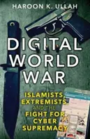Războiul mondial digital: Islamiști, extremiști și lupta pentru supremația cibernetică - Digital World War: Islamists, Extremists, and the Fight for Cyber Supremacy
