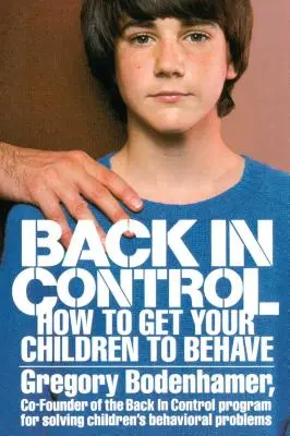 Din nou în control: Cum să vă faceți copiii să se poarte frumos - Back in Control: How to Get Your Children to Behave
