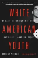 Tineretul alb american: Coborârea mea în cea mai violentă mișcare a urii din America - și cum am ieșit - White American Youth: My Descent Into America's Most Violent Hate Movement -- And How I Got Out