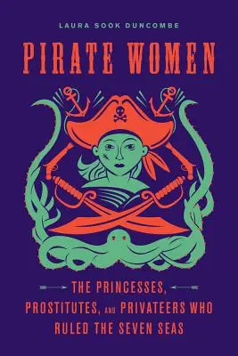 Femeile pirat: Prințesele, prostituatele și corsarii care au dominat cele șapte mări - Pirate Women: The Princesses, Prostitutes, and Privateers Who Ruled the Seven Seas