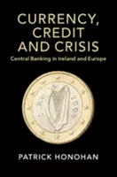 Monedă, credit și criză: Banca centrală în Irlanda și Europa - Currency, Credit and Crisis: Central Banking in Ireland and Europe