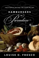 Hamburgeri în paradis: Poveștile din spatele alimentelor pe care le mâncăm: The Stories Behind the Food We Eat - Hamburgers in Paradise: The Stories Behind the Food We Eat