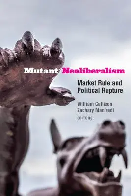 Neoliberalismul mutant: Regula pieței și ruptură politică - Mutant Neoliberalism: Market Rule and Political Rupture