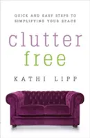 Fără dezordine: Pași rapizi și simpli pentru a vă simplifica spațiul - Clutter Free: Quick and Easy Steps to Simplifying Your Space