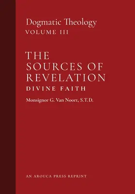 Izvoarele Revelației / Credința divină: Teologie dogmatică (Volumul 3) - The Sources of Revelation/Divine Faith: Dogmatic Theology (Volume 3)