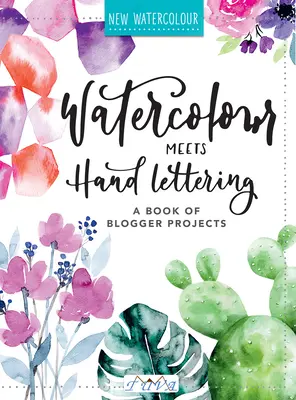 Watercolour Meets Hand Lettering: Cartea de proiecte de acuarelă frumoasă cu handlettering - Watercolour Meets Hand Lettering: The Project Book of Pretty Watercolor with Handlettering