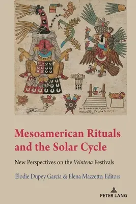 Ritualurile mesoamericane și ciclul solar; Noi perspective asupra festivalurilor Veintena - Mesoamerican Rituals and the Solar Cycle; New Perspectives on the Veintena Festivals