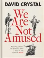 Noi nu suntem amuzați: Victorian Views on Pronunciation as Told in the Pages of Punch - We Are Not Amused: Victorian Views on Pronunciation as Told in the Pages of Punch