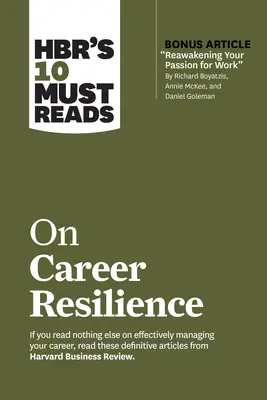 Hbr's 10 Must Reads on Career Resilience (cu articolul bonus Reawakening Your Passion for Work de Richard E. Boyatzis, Annie McKee și Daniel Goleman - Hbr's 10 Must Reads on Career Resilience (with Bonus Article Reawakening Your Passion for Work by Richard E. Boyatzis, Annie McKee, and Daniel Goleman