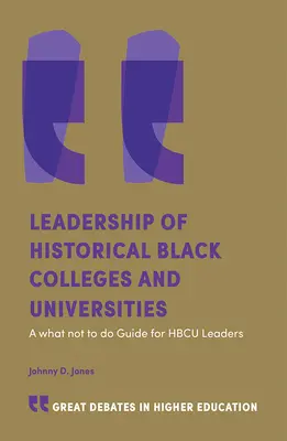 Leadership of Historically Black Colleges and Universities: A What Not to Do Guide for Hbcu Leaders (Un ghid de ce să nu faci pentru liderii Hbcu) - Leadership of Historically Black Colleges and Universities: A What Not to Do Guide for Hbcu Leaders