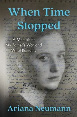 When Time Stopped: A Memoir of My Father's War and What Remains (Memoriile războiului tatălui meu și ceea ce rămâne) - When Time Stopped: A Memoir of My Father's War and What Remains
