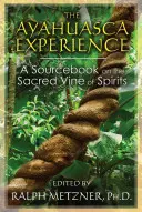 Experiența Ayahuasca: O carte de referință despre vița sacră a spiritelor - The Ayahuasca Experience: A Sourcebook on the Sacred Vine of Spirits
