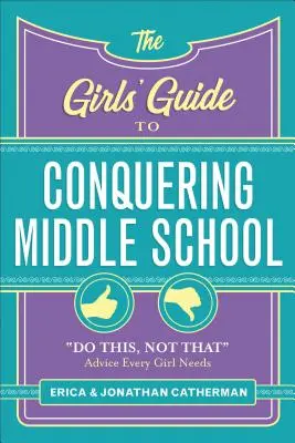 The Girls' Guide to Conquering Middle School (Ghidul fetelor pentru cucerirea școlii gimnaziale): Do This, Not That Sfaturi de care orice fată are nevoie - The Girls' Guide to Conquering Middle School: Do This, Not That Advice Every Girl Needs