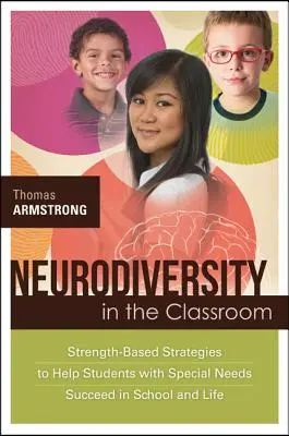 Neurodiversitatea în sala de clasă: Strategii bazate pe putere pentru a ajuta elevii cu nevoi speciale să reușească la școală și în viață - Neurodiversity in the Classroom: Strength-Based Strategies to Help Students with Special Needs Succeed in School and Life