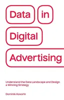 Datele în publicitatea digitală: Înțelegerea peisajului datelor și elaborarea unei strategii câștigătoare - Data in Digital Advertising: Understand the Data Landscape and Design a Winning Strategy