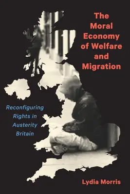 Economia morală a asistenței sociale și a migrației: Reconfigurarea drepturilor în Marea Britanie a austerității - The Moral Economy of Welfare and Migration: Reconfiguring Rights in Austerity Britain