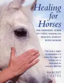 Vindecare pentru cai: Ghidul esențial pentru utilizarea energiei de vindecare manuală cu caii - Healing for Horses: The Essential Guide to Using Hands-On Healing Energy with Horses