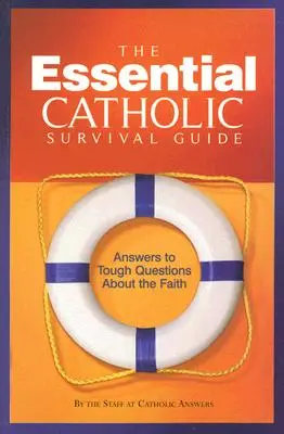Ghidul esențial de supraviețuire catolic: Răspunsuri la întrebări dificile despre credință - The Essential Catholic Survival Guide: Answers to Tough Questions about the Faith