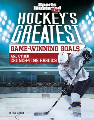 Cele mai mari goluri ale hocheiului și alte fapte eroice în momente cruciale - Hockey's Greatest Game-Winning Goals and Other Crunch-Time Heroics