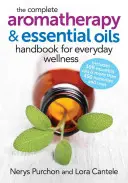 The Complete Aromatherapy and Essential Oils Handbook for Everyday Wellness (Manualul complet de aromaterapie și uleiuri esențiale pentru bunăstarea de zi cu zi) - The Complete Aromatherapy and Essential Oils Handbook for Everyday Wellness