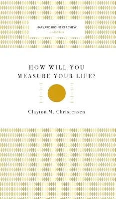 Cum îți vei măsura viața? (Harvard Business Review Classics) - How Will You Measure Your Life? (Harvard Business Review Classics)