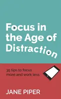 Focus in the Age of Distraction: 35 de sfaturi pentru a vă concentra mai mult și a munci mai puțin - Focus in the Age of Distraction: 35 tips to focus more and work less