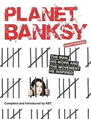 Planeta Banksy: Omul, opera sa și mișcarea pe care a inspirat-o - Planet Banksy: The Man, His Work and the Movement He Inspired