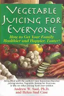 Suc de legume pentru toată lumea: Cum să vă faceți familia mai sănătoasă și mai fericită, mai repede! - Vegetable Juicing for Everyone: How to Get Your Family Healther and Happier, Faster!