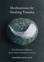 Meditații pentru vindecarea traumelor: Abilități de mindfulness pentru ameliorarea stresului posttraumatic - Meditations for Healing Trauma: Mindfulness Skills to Ease Post-Traumatic Stress