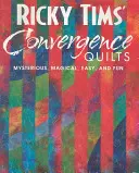 Convergence Quilts de Ricky Tims: Misterioase, magice, ușoare și distractive - Ricky Tims' Convergence Quilts: Mysterious, Magical, Easy, and Fun