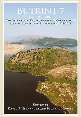Butrint 7: Dincolo de Butrint: Kalivo, Mursi, Çuka E Aitoit, Diaporit și Câmpia Vrina. Sondaje și săpături în Pavll - Butrint 7: Beyond Butrint: Kalivo, Mursi, Çuka E Aitoit, Diaporit and the Vrina Plain. Surveys and Excavations in the Pavll