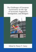 Provocările guvernanței europene în epoca stagnării economice, a imigrației și a refugiaților (The Challenges of European Governance in the Age of Economic Stagnation, Immigration, and Refugees) - The Challenges of European Governance in the Age of Economic Stagnation, Immigration, and Refugees