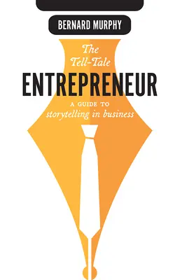 The Tell-Tale Entrepreneur: Un ghid al povestirii în afaceri - The Tell-Tale Entrepreneur: A Guide to Storytelling in Business
