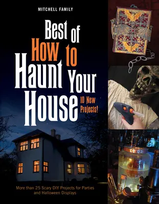 Best of Cum să-ți bântui casa: Mai mult de 25 de proiecte DIY înfricoșătoare pentru petreceri și prezentări de Halloween - Best of How to Haunt Your House: More Than 25 Scary DIY Projects for Parties and Halloween Displays