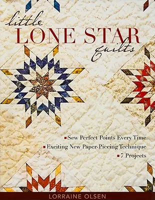 Little Lone Star Quilts: Coaseți puncte perfecte de fiecare dată - O nouă tehnică interesantă de lipire a hârtiei - 7 proiecte - Little Lone Star Quilts: Sew Perfect Points Every Time - Exciting New Paper-Piecing Technique - 7 Projects