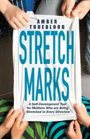 Stretch Marks: Un instrument de autodezvoltare pentru mamele care sunt întinse în toate direcțiile - Stretch Marks: A Self-Development Tool for Mothers Who Are Being Stretched in Every Direction