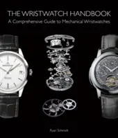 The Wristwatch Handbook: A Comprehensive Guide to Mechanical Wristwatchches: A Comprehensive Guide to Mechanical Wristwatchs - The Wristwatch Handbook: A Comprehensive Guide to Mechanical Wristwatches