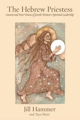 Preoteasa evreiască: Viziuni antice și noi ale conducerii spirituale a femeilor evreice - The Hebrew Priestess: Ancient and New Visions of Jewish Women's Spiritual Leadership