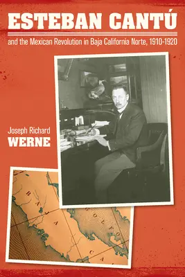 Esteban Cantu și revoluția mexicană în Baja California Norte, 1910-1920 - Esteban Cantu and the Mexican Revolution in Baja California Norte, 1910-1920
