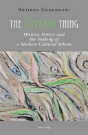 Chestia literară: Istorie, poezie și crearea unei sfere culturale moderne - The Literary Thing: History, Poetry and the Making of a Modern Cultural Sphere
