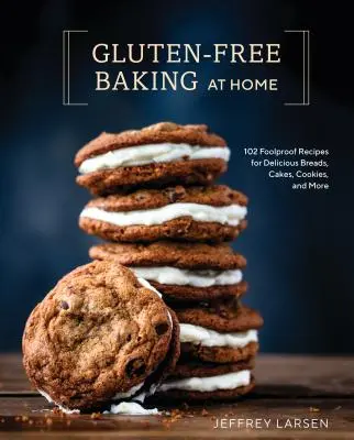 Gluten-Free Baking at Home: 102 rețete infailibile pentru pâine delicioasă, prăjituri, fursecuri și multe altele - Gluten-Free Baking at Home: 102 Foolproof Recipes for Delicious Breads, Cakes, Cookies, and More
