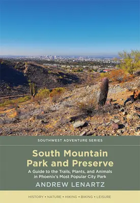 South Mountain Park and Preserve: Un ghid al traseelor, plantelor și animalelor din cel mai popular parc urban din Phoenix - South Mountain Park and Preserve: A Guide to the Trails, Plants, and Animals in Phoenix's Most Popular City Park