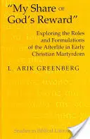 Partea mea din răsplata lui Dumnezeu: Explorarea rolurilor și formulărilor vieții de apoi în martiriul creștin timpuriu - My Share of God's Reward: Exploring the Roles and Formulations of the Afterlife in Early Christian Martyrdom