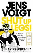Taci din gură picioarelor! - Călătoria mea sălbatică pe și de pe bicicletă - Shut up Legs! - My Wild Ride On and Off the Bike