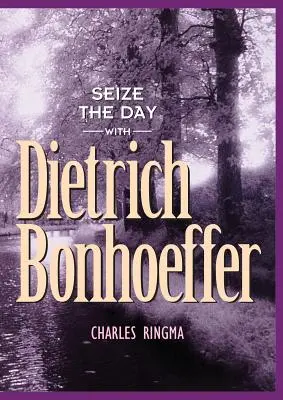 Profită de zi cu Dietrich Bonhoeffer: Un devoțional de 365 de zile - Seize the Day with Dietrich Bonhoeffer: A 365 Day Devotional