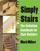 Simply Stairs - Manualul definitoriu pentru constructorii de scări - Simply Stairs - The Definitive Handbook for Stair Builders