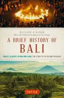 O scurtă istorie a Bali: Piraterie, sclavie, opiu și arme: Povestea unei insule paradisiace - A Brief History of Bali: Piracy, Slavery, Opium and Guns: The Story of an Island Paradise
