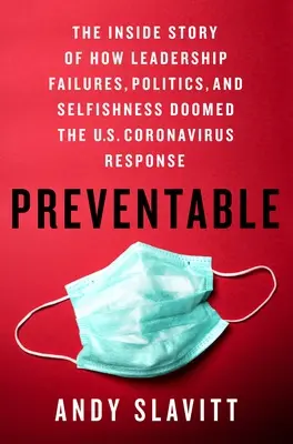 Preventable: The Inside Story of How Leadership Failures, Politics, and Selfishness Doomed the U.S. Coronavirus Response