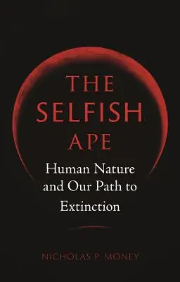 Maimuța egoistă: Natura umană și calea noastră spre extincție - The Selfish Ape: Human Nature and Our Path to Extinction